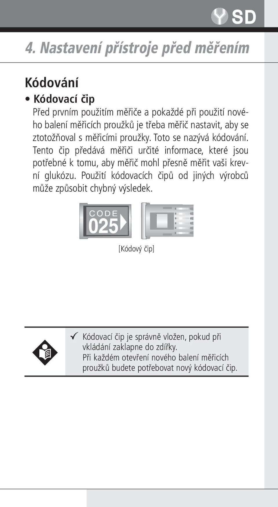 Tento čip předává měřiči určité informace, které jsou potřebné k tomu, aby měřič mohl přesně měřit vaši krevní glukózu.