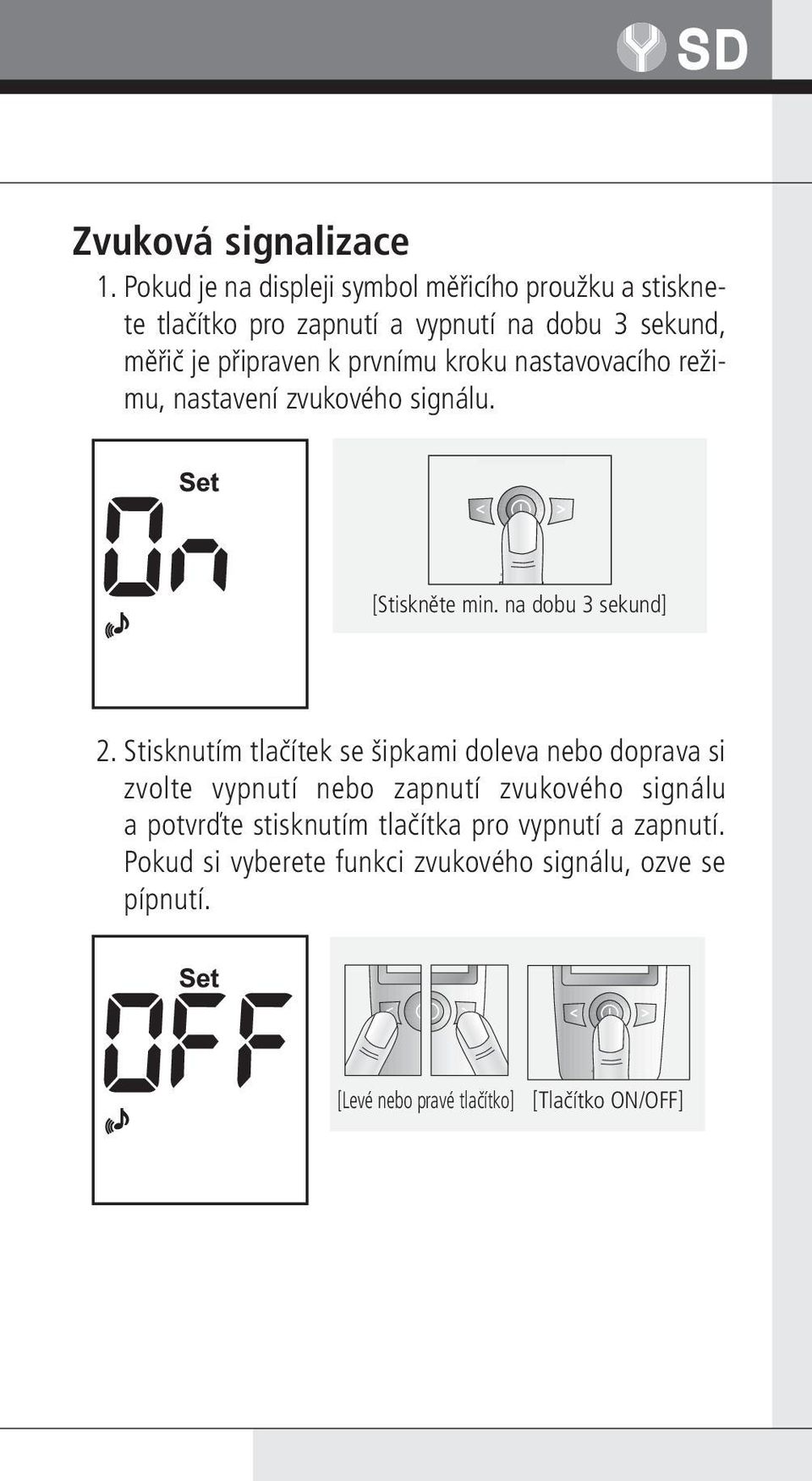 prvnímu kroku nastavovacího režimu, nastavení zvukového signálu. [Stiskněte min. na dobu 3 sekund] 2.