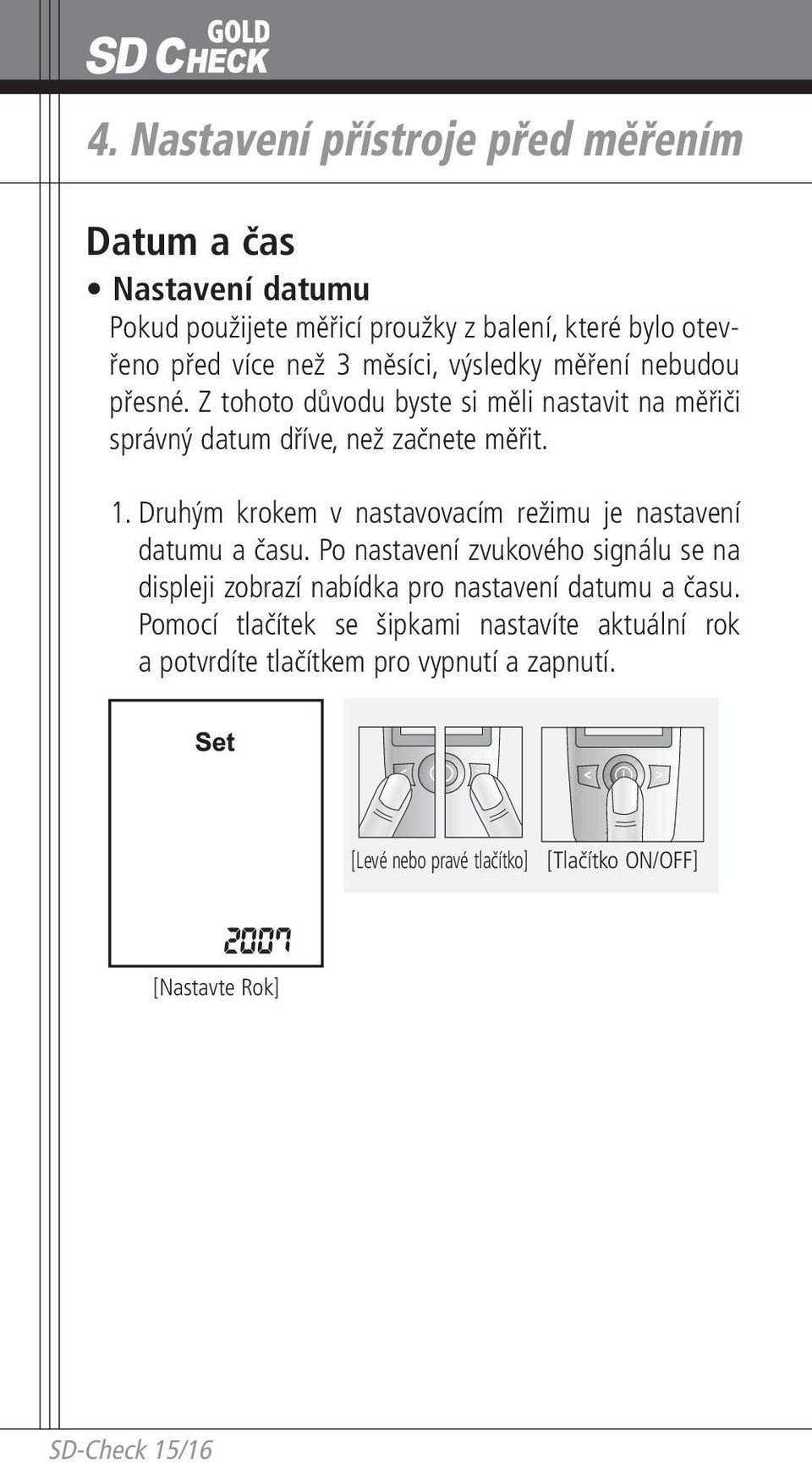 Druhým krokem v nastavovacím režimu je nastavení datumu a času.