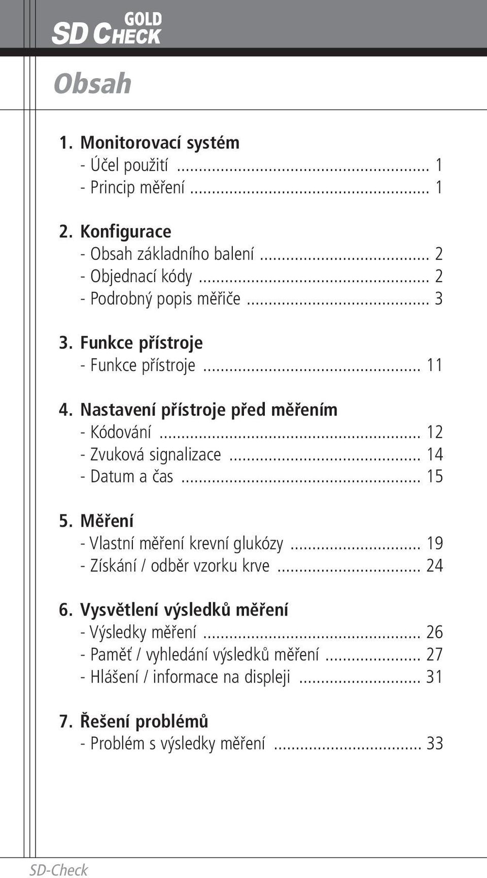 .. 12 - Zvuková signalizace... 14 - Datum a čas... 15 5. Měření - Vlastní měření krevní glukózy... 19 - Získání / odběr vzorku krve... 24 6.