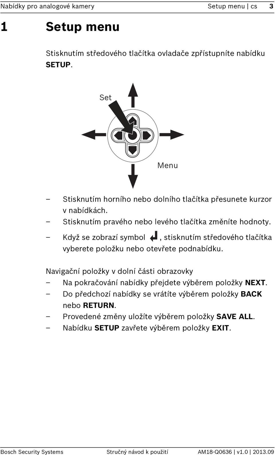 Když se zobrazí symbol, stisknutím středového tlačítka vyberete položku nebo otevřete podnabídku.