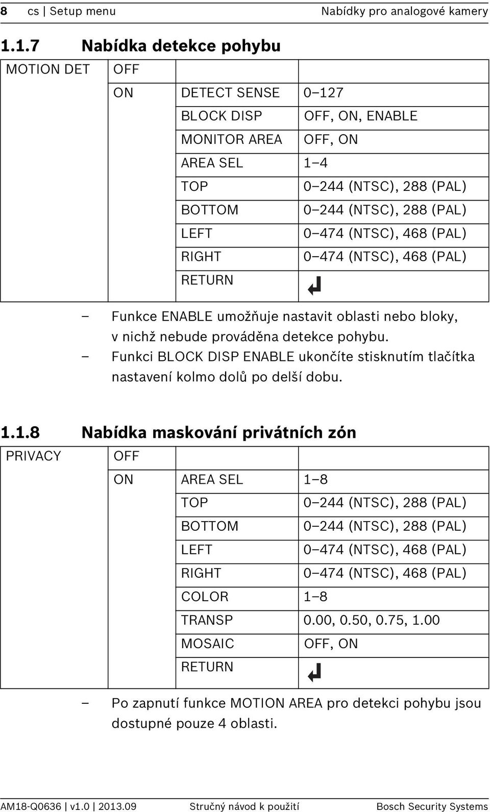 (NTSC), 468 (PAL) RIGHT 0 474 (NTSC), 468 (PAL) Funkce ENABLE umožňuje nastavit oblasti nebo bloky, v nichž nebude prováděna detekce pohybu.