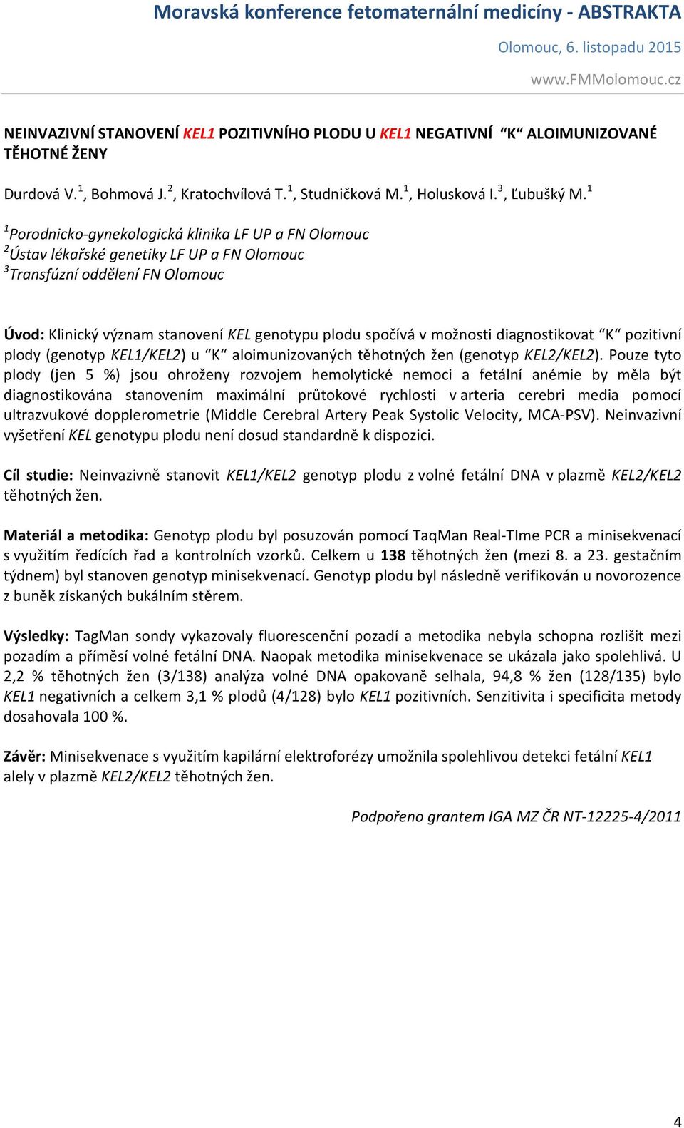 možnosti diagnostikovat K pozitivní plody (genotyp KEL1/KEL2) u K aloimunizovaných těhotných žen (genotyp KEL2/KEL2).