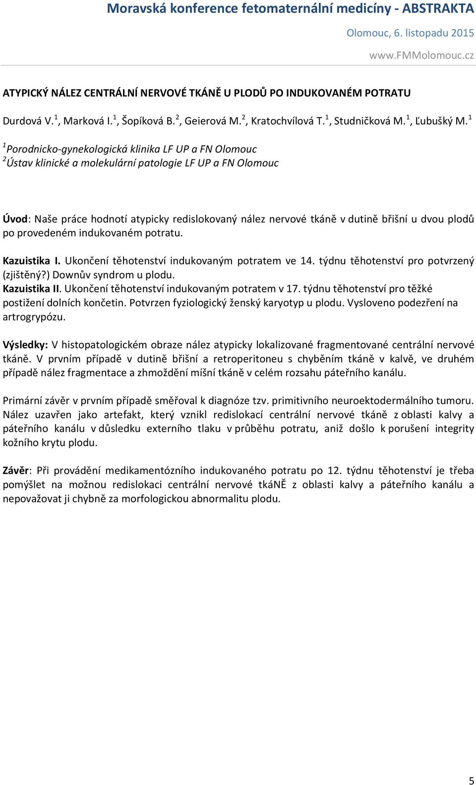 u dvou plodů po provedeném indukovaném potratu. Kazuistika I. Ukončení těhotenství indukovaným potratem ve 14. týdnu těhotenství pro potvrzený (zjištěný?) Downův syndrom u plodu. Kazuistika II.