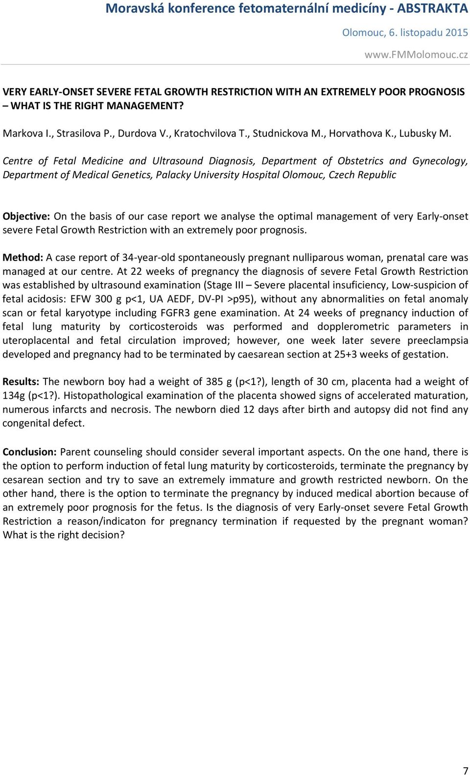 Centre of Fetal Medicine and Ultrasound Diagnosis, Department of Obstetrics and Gynecology, Department of Medical Genetics, Palacky University Hospital Olomouc, Czech Republic Objective: On the basis