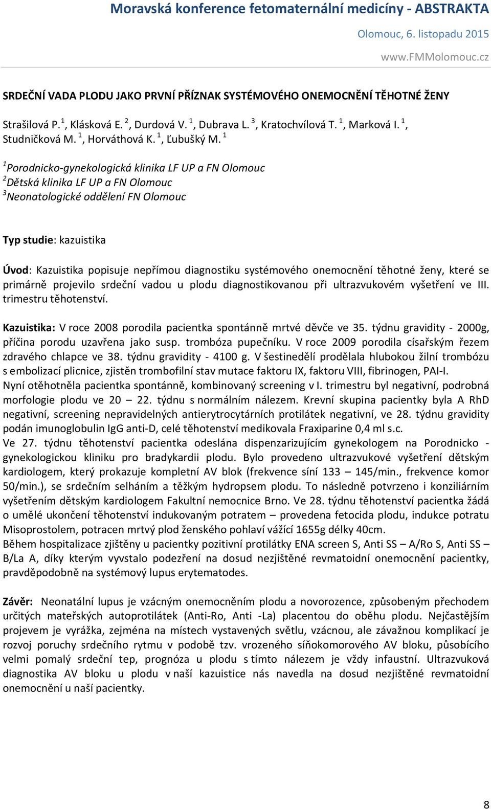 1 1 Porodnicko-gynekologická klinika LF UP a FN Olomouc 2 Dětská klinika LF UP a FN Olomouc 3 Neonatologické oddělení FN Olomouc Typ studie: kazuistika Úvod: Kazuistika popisuje nepřímou diagnostiku