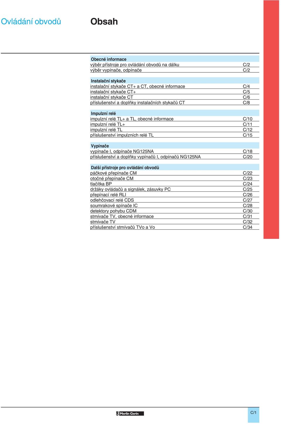 impulzních relé T C/15 Vypínače vypínače I, odpínače G15A C/18 příslušenství a doplňky vypínačů I, odpínačů G15A C/0 Další přístroje pro ovládání obvodů páčkové přepínače CM C/ otočné přepínače CM