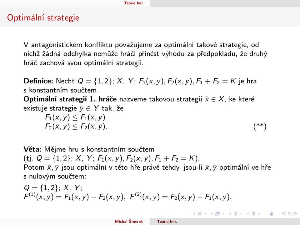 hráče nazveme takovou strategii x X, ke které existuje strategie ȳ Y tak, že F 1(x, ȳ) F 1( x, ȳ) F 2( x, y) F 2( x, ȳ). (**) Věta: Mějme hru s konstantním součtem (tj.