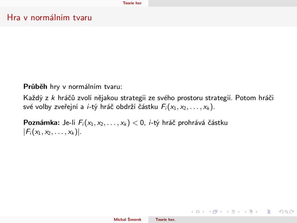 Potom hráči své volby zveřejní a i-tý hráč obdrží částku F i(x 1, x 2,.