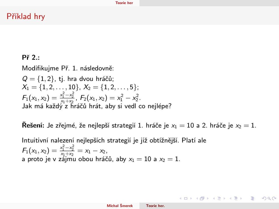 Řešení: Je zřejmé, že nejlepší strategií 1. hráče je x 1 = 10 a 2. hráče je x 2 = 1.