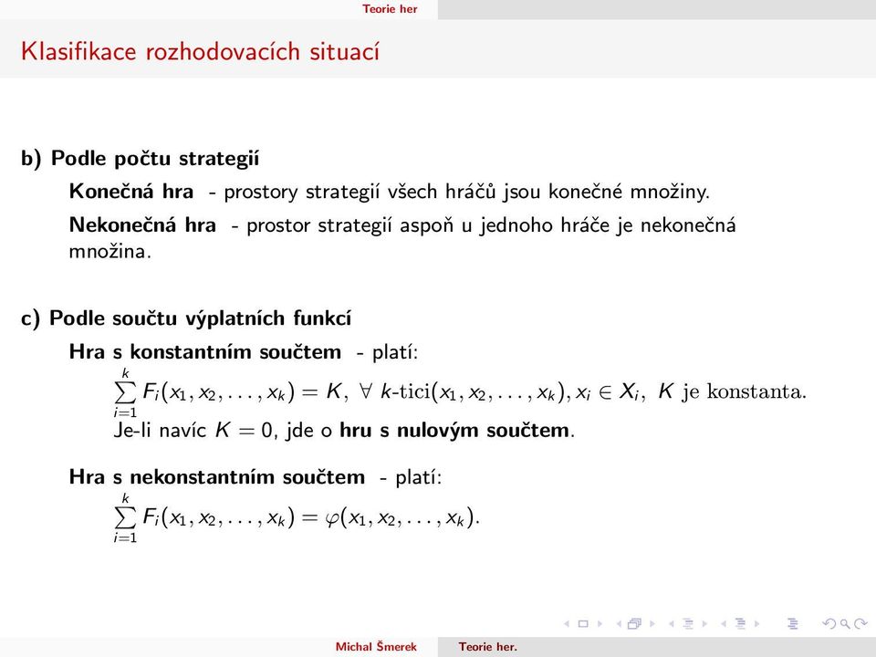 c) Podle součtu výplatních funkcí Hra s konstantním součtem - platí: kp F i(x 1, x 2,..., x k ) = K, k-tici(x 1, x 2,.