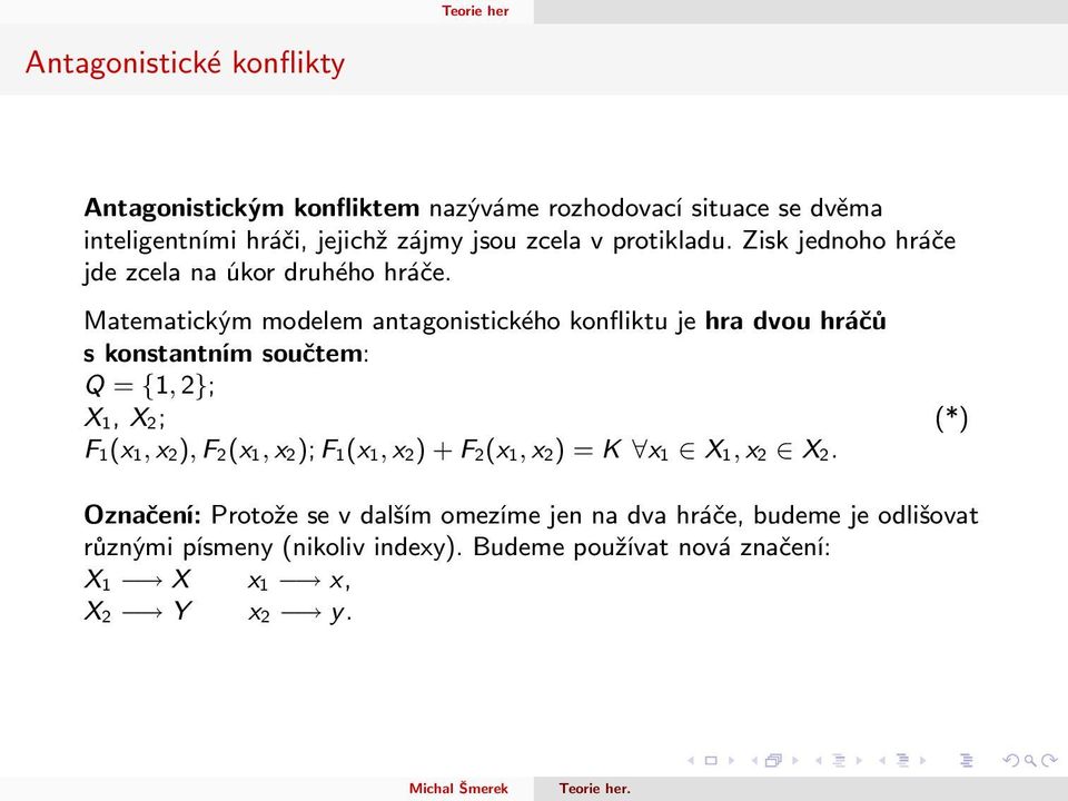 Matematickým modelem antagonistického konfliktu je hra dvou hráčů s konstantním součtem: Q = {1, 2}; X 1, X 2; (*) F 1(x 1, x 2), F 2(x 1, x