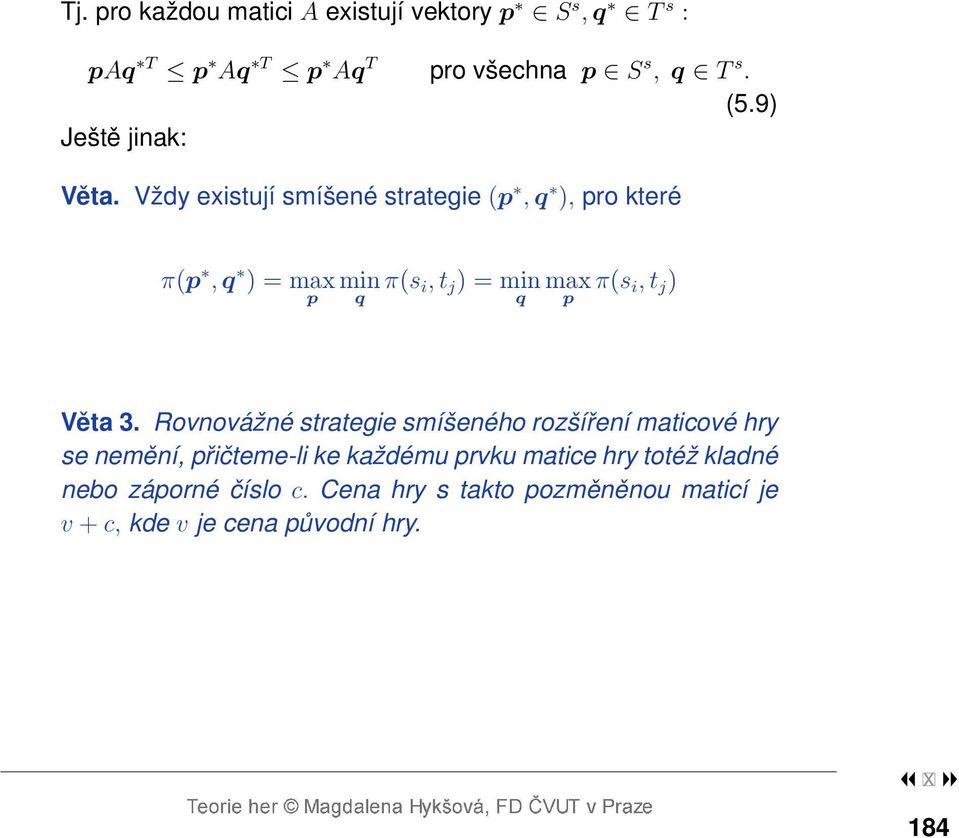 Vždy existují smíšené strategie (p, q ), pro které π(p, q ) = max p min q π(s i, t j ) = min q max π(s i, t j ) p