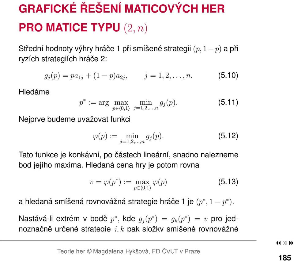 ..,n Tato funkce je konkávní, po částech lineární, snadno nalezneme bod jejího maxima. Hledaná cena hry je potom rovna v = ϕ(p ) := max ϕ(p) (5.