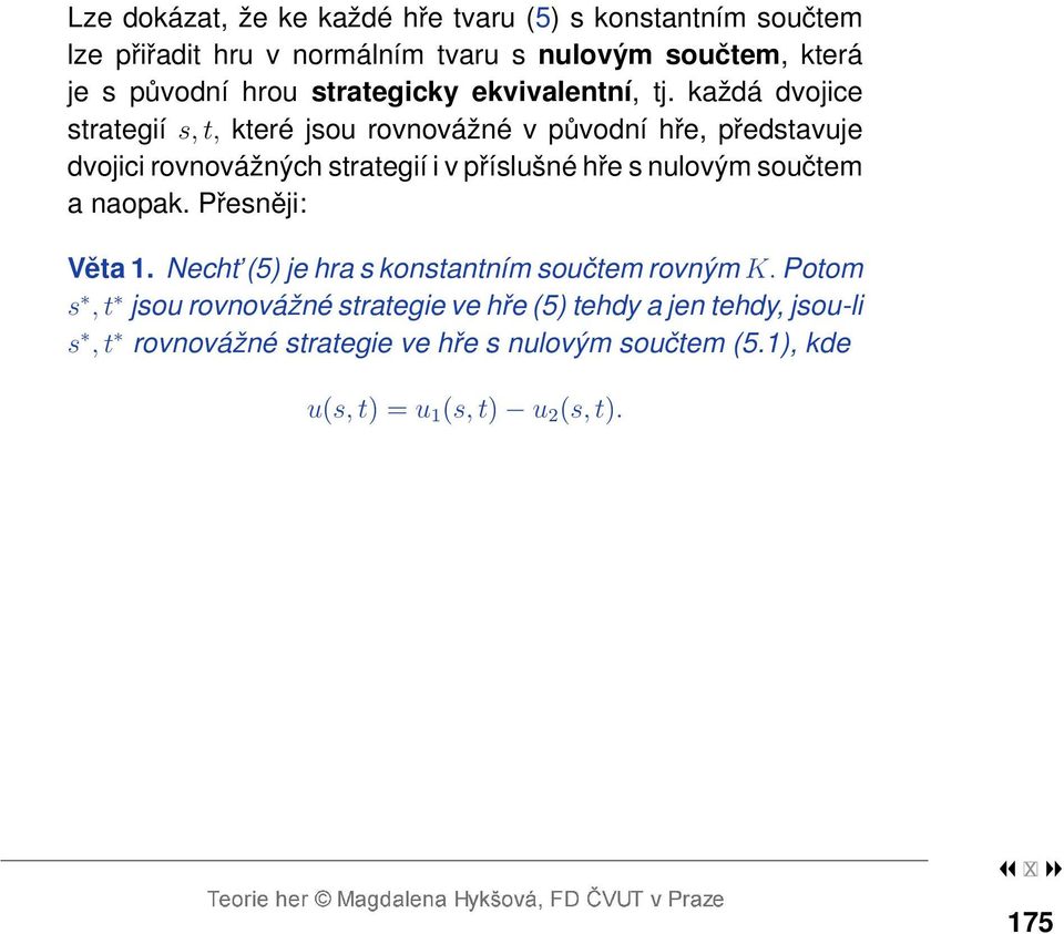 každá dvojice strategií s, t, které jsou rovnovážné v původní hře, představuje dvojici rovnovážných strategií i v příslušné hře s nulovým