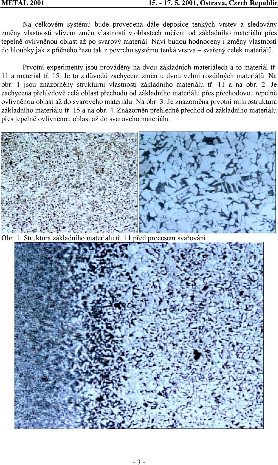 Prvotní experimenty jsou prováděny na dvou základních materiálech a to materiál tř. 11 a materiál tř. 15. Je to z důvodů zachycení změn u dvou velmi rozdílných materiálů. Na obr.