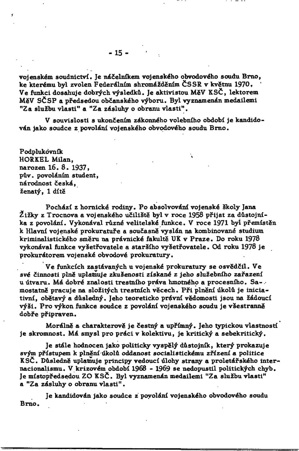 jako soudce z povolání vojenského obvodového soudu Brno. HORKEL Milan, narozen 16. 8. 1937, ženatý, l dítě Pochází z hornické rodiny.