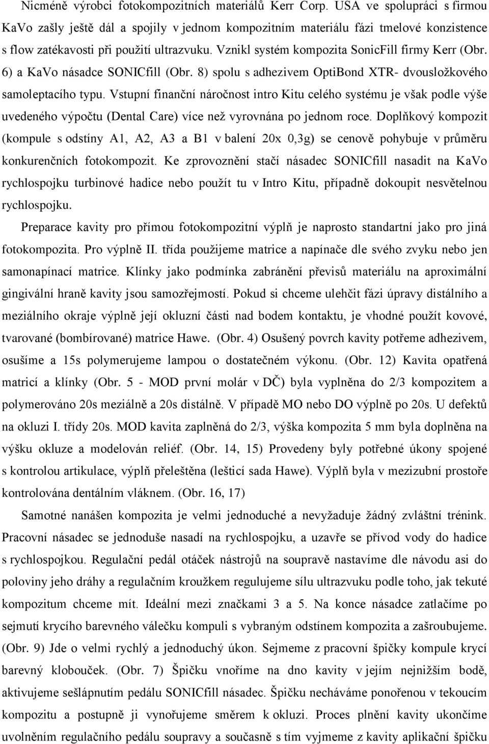 Vznikl systém kompozita SonicFill firmy Kerr (Obr. 6) a KaVo násadce SONICfill (Obr. 8) spolu s adhezivem OptiBond XTR- dvousložkového samoleptacího typu.