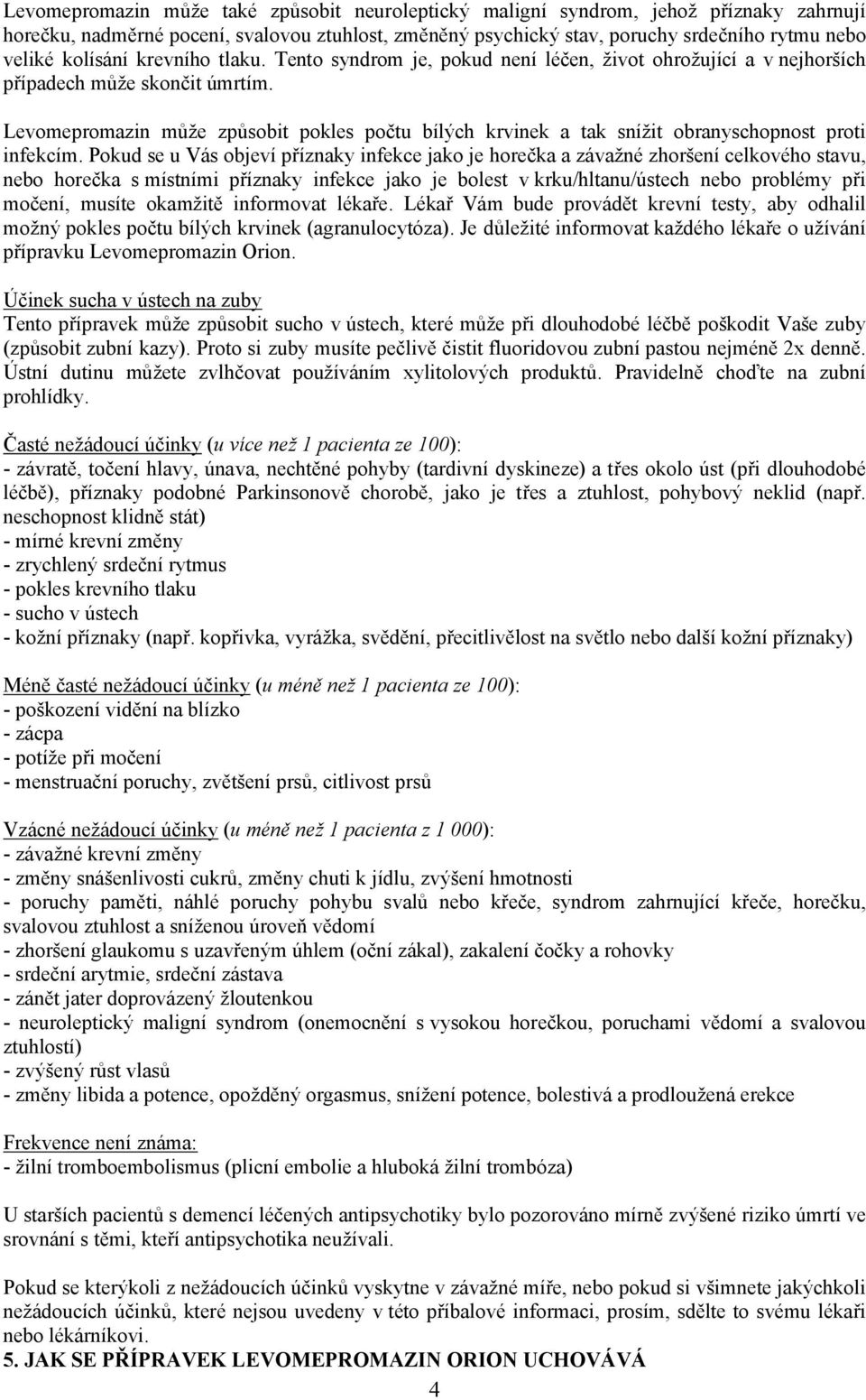 Levomepromazin může způsobit pokles počtu bílých krvinek a tak snížit obranyschopnost proti infekcím.