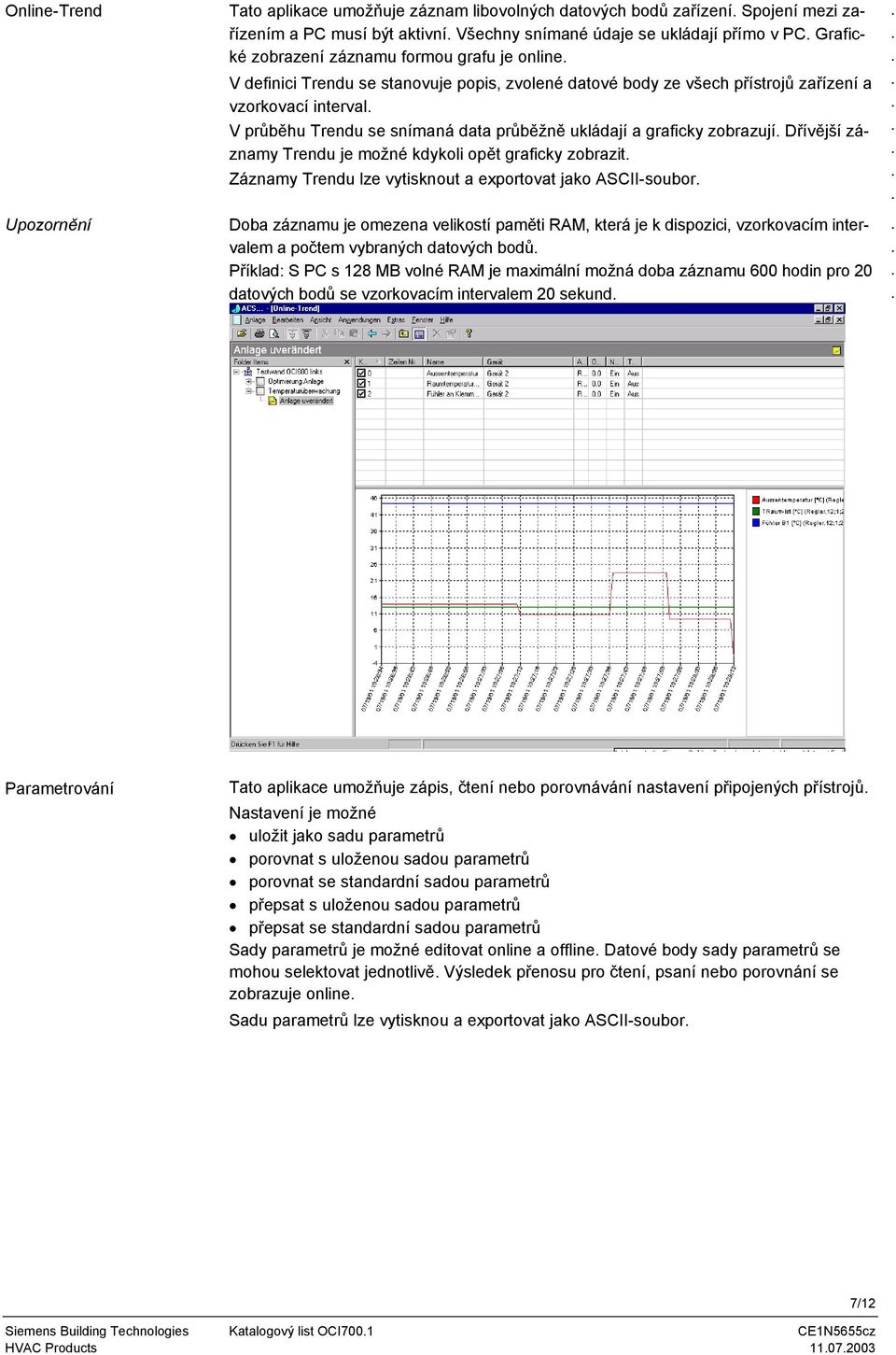zobrazují Dřívější záznamy Trendu je možné kdykoli opět graficky zobrazit Záznamy Trendu lze vytisknout a exportovat jako ASCII-soubor Upozornění Doba záznamu je omezena velikostí paměti RAM, která