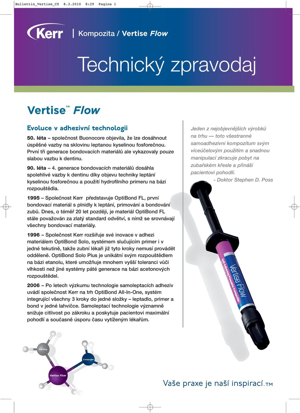 léta 4. generace bondovacích materiálû dosáhla spolehlivé vazby k dentinu díky objevu techniky leptání kyselinou fosforeãnou a pouïití hydrofilního primeru na bázi rozpou tûdla.