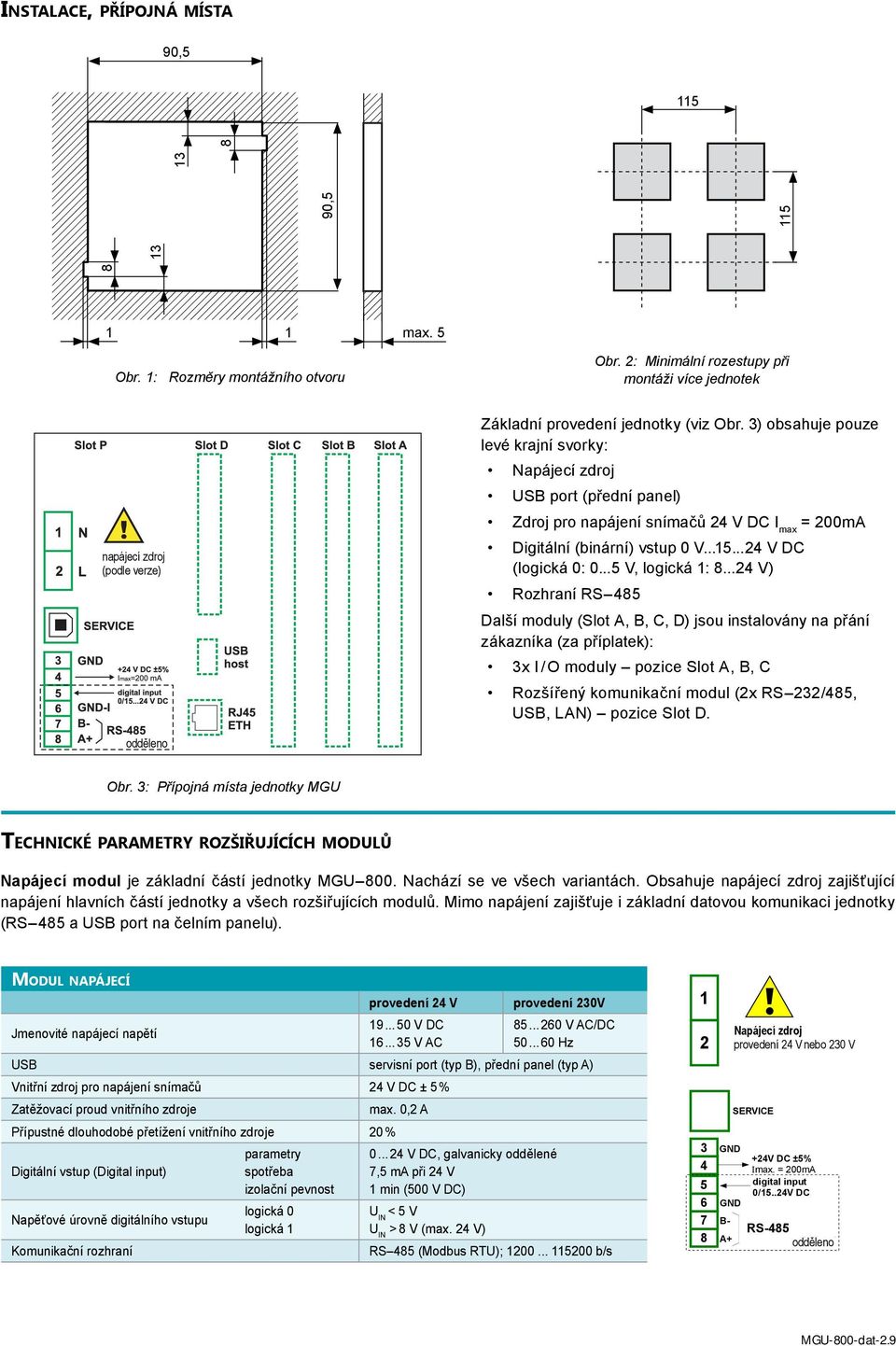 3) obsahuje pouze levé krajní svorky: Napájecí zdroj USB port (přední panel) Zdroj pro napájení snímačů 24 V DC I = 200mA max Digitální (binární) vstup 0 V...15...24 V DC (logická 0: 0.