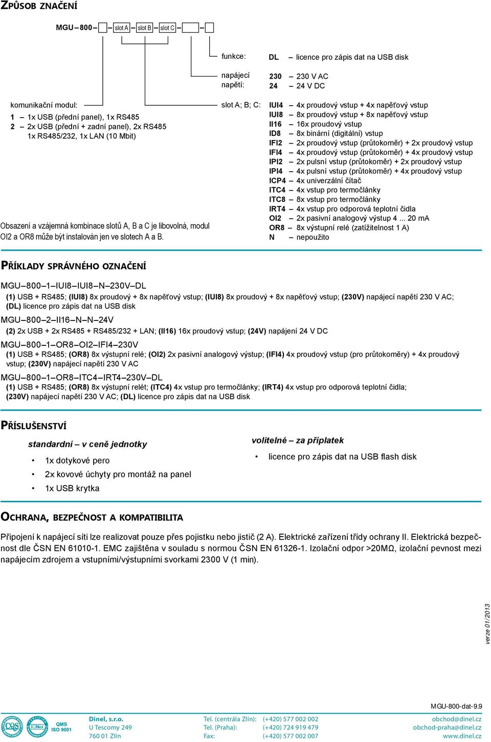 napájecí napětí: slot A; B; C: 230 230 V AC 24 24 V DC IUI4 4x proudový vstup + 4x napěťový vstup IUI8 8x proudový vstup + 8x napěťový vstup II16 16x proudový vstup ID8 8x binární (digitální) vstup