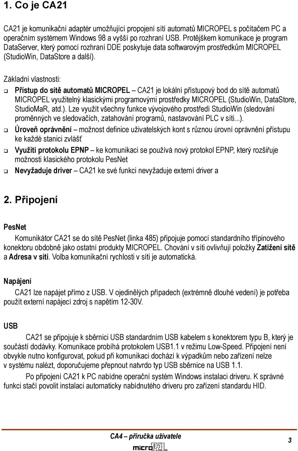 Základní vlastnosti: Přístup do sítě automatů MICROPEL CA21 je lokální přístupový bod do sítě automatů MICROPEL využitelný klasickými programovými prostředky MICROPEL (StudioWin, DataStore,