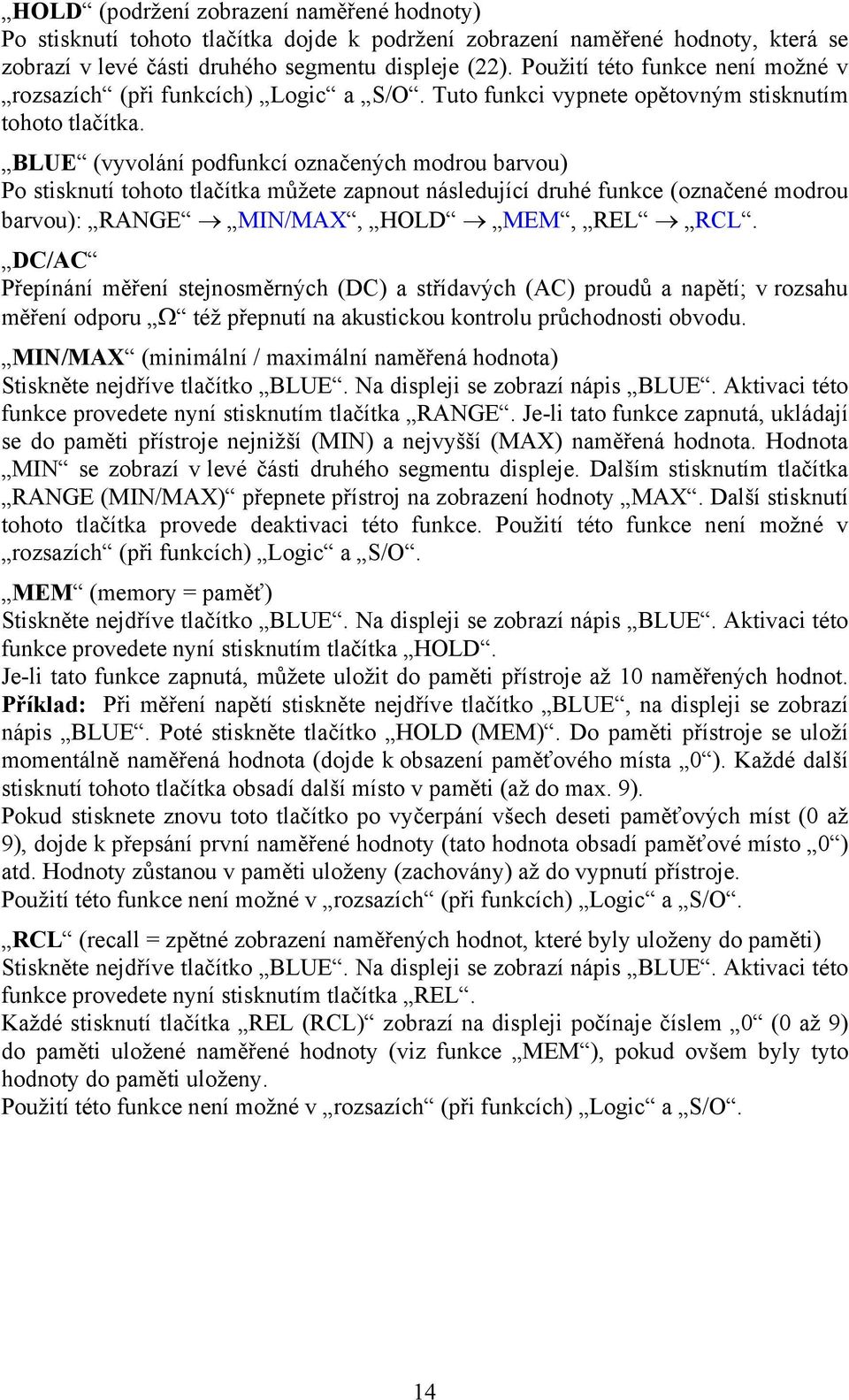 BLUE (vyvolání podfunkcí označených modrou barvou) Po stisknutí tohoto tlačítka můžete zapnout následující druhé funkce (označené modrou barvou): RANGE MIN/MAX, HOLD MEM, REL RCL.