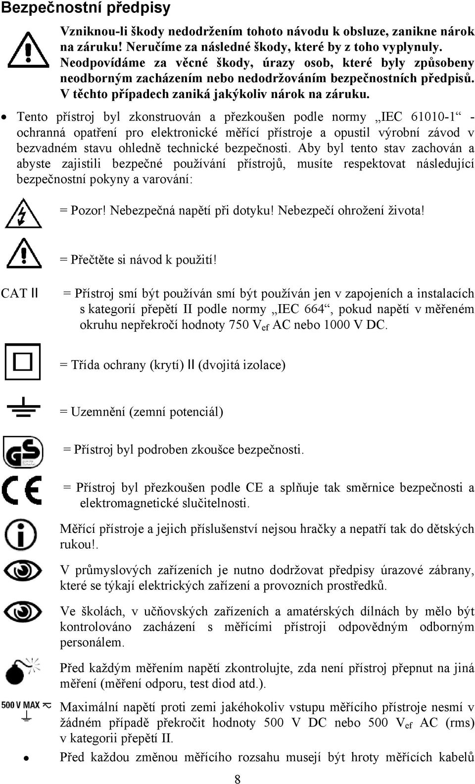 Tento přístroj byl zkonstruován a přezkoušen podle normy IEC 61010-1 - ochranná opatření pro elektronické měřící přístroje a opustil výrobní závod v bezvadném stavu ohledně technické bezpečnosti.