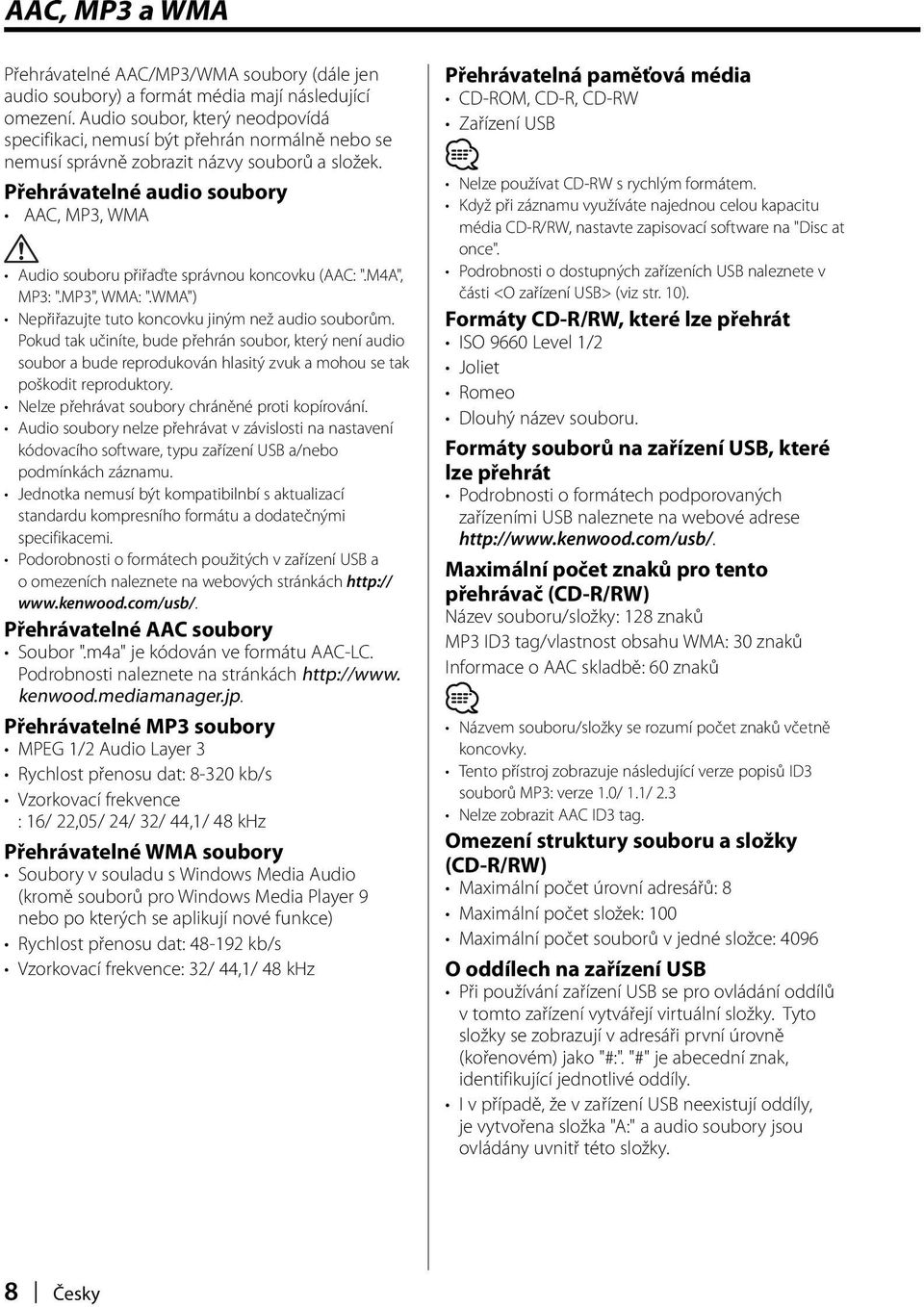 Přehrávatelné audio soubory AAC, MP3, WMA Audio souboru přiřaďte správnou koncovku (AAC: ".M4A", MP3: ".MP3", WMA: ".WMA") Nepřiřazujte tuto koncovku jiným než audio souborům.