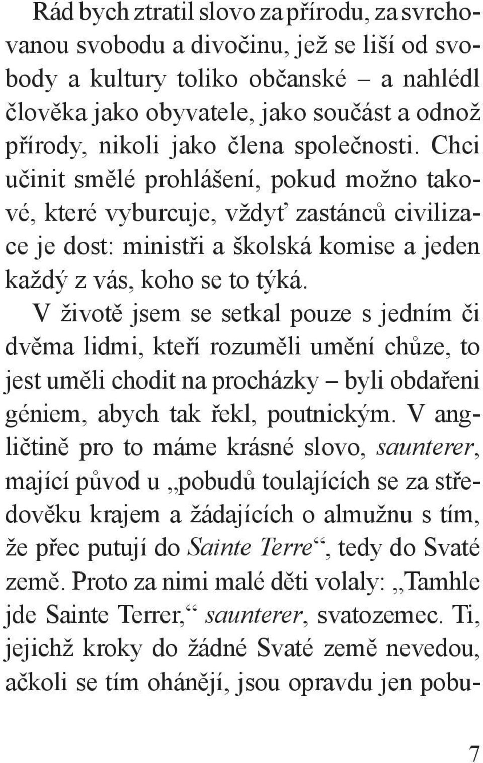 V životě jsem se setkal pouze s jedním či dvěma lidmi, kteří rozuměli umění chůze, to jest uměli chodit na procházky byli obdařeni géniem, abych tak řekl, poutnickým.