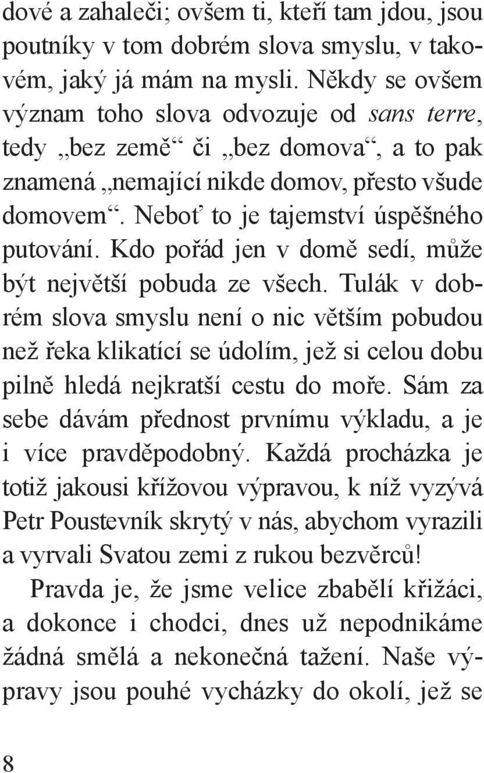 Kdo pořád jen v domě sedí, může být největší pobuda ze všech. Tulák v dobrém slova smyslu není o nic větším pobudou než řeka klikatící se údolím, jež si celou dobu pilně hledá nejkratší cestu do moře.