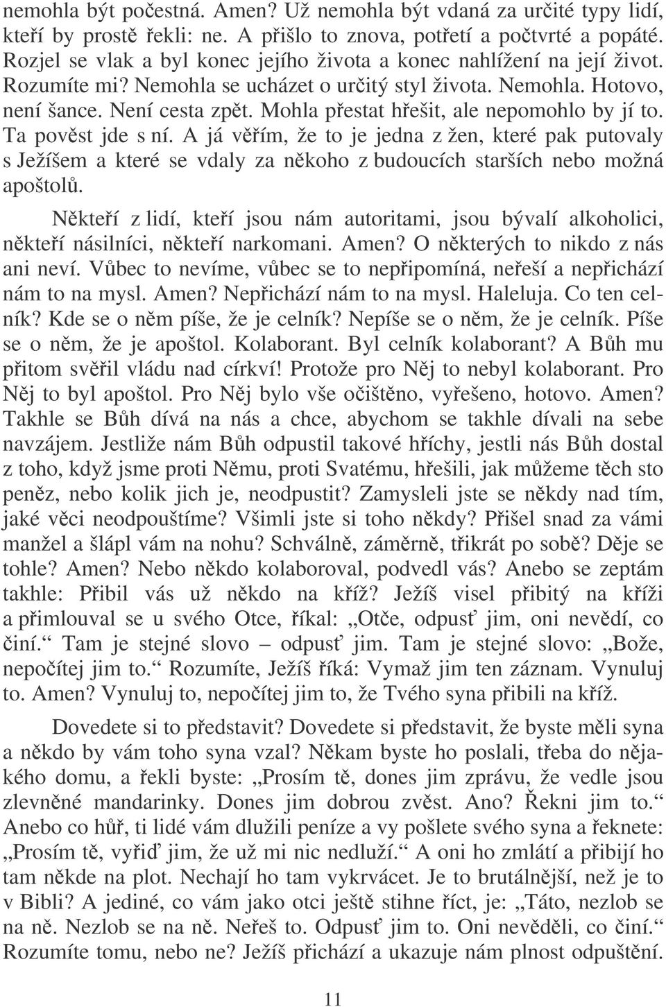 Mohla pestat hešit, ale nepomohlo by jí to. Ta povst jde s ní. A já vím, že to je jedna z žen, které pak putovaly s Ježíšem a které se vdaly za nkoho z budoucích starších nebo možná apoštol.