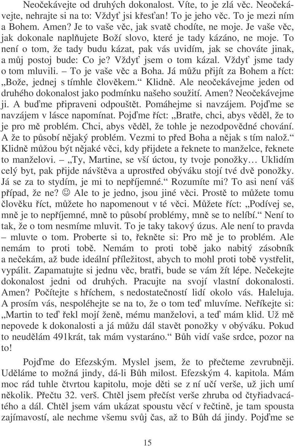 Vždy jsme tady o tom mluvili. To je vaše vc a Boha. Já mžu pijít za Bohem a íct: Bože, jednej s tímhle lovkem. Klidn. Ale neoekávejme jeden od druhého dokonalost jako podmínku našeho soužití. Amen?