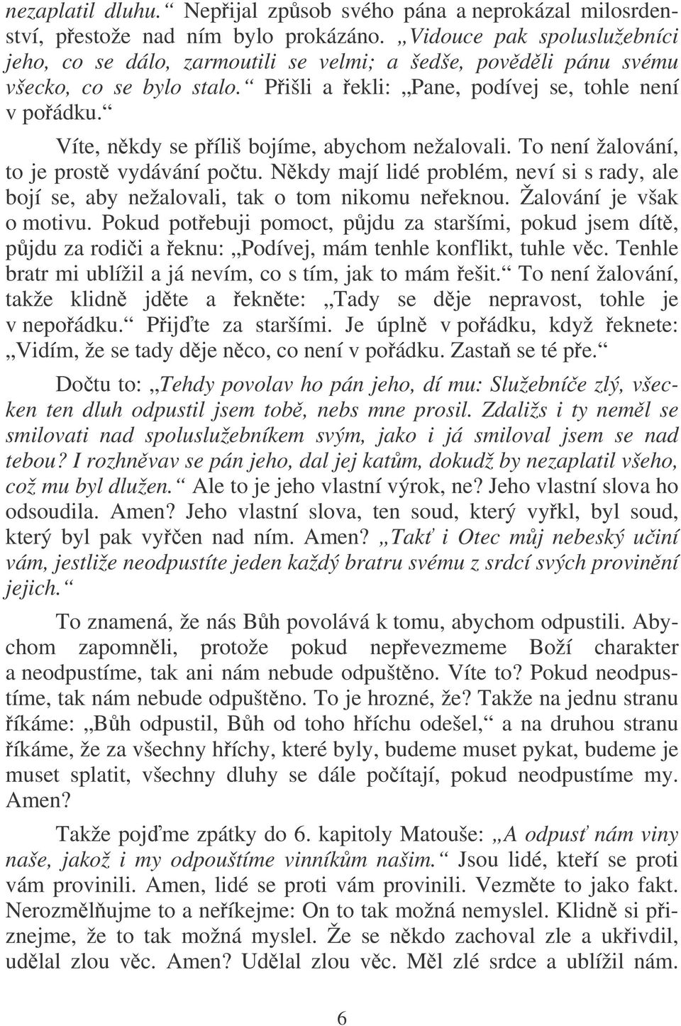 Víte, nkdy se píliš bojíme, abychom nežalovali. To není žalování, to je prost vydávání potu. Nkdy mají lidé problém, neví si s rady, ale bojí se, aby nežalovali, tak o tom nikomu neeknou.