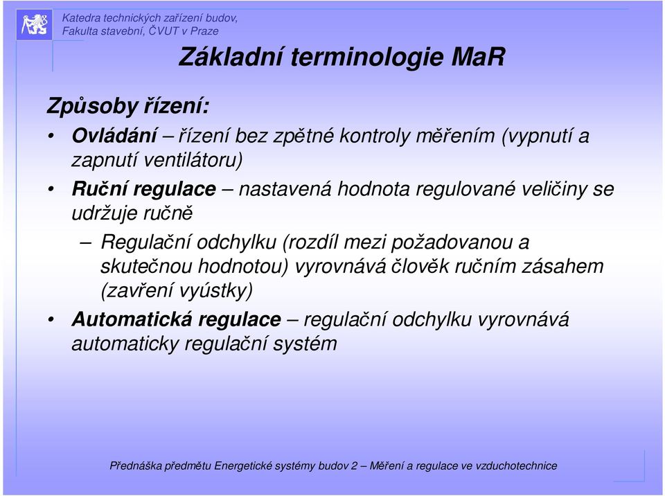 Regulační odchylku (rozdíl mezi požadovanou a skutečnou hodnotou) vyrovnává člověk ručním