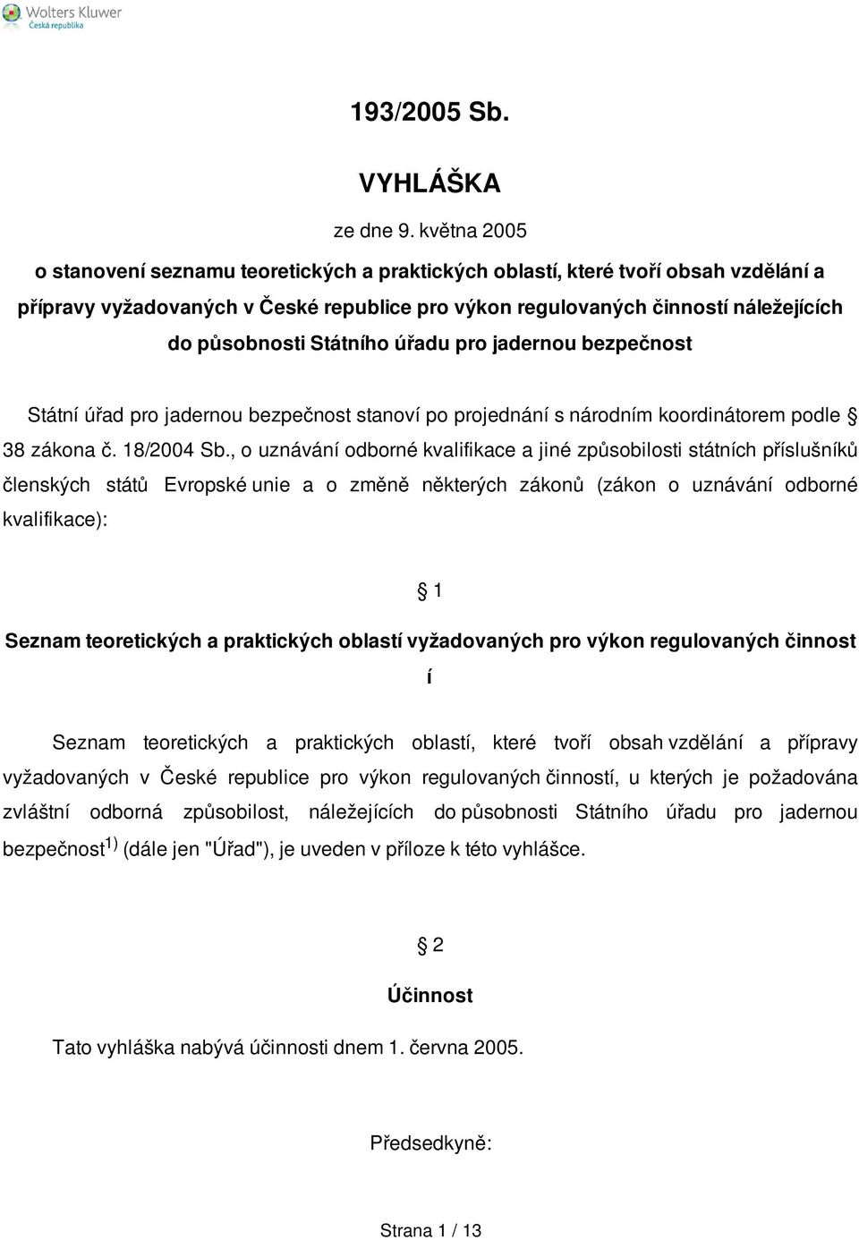 Státního úřadu pro jadernou bezpečnost Státní úřad pro jadernou bezpečnost stanoví po projednání s národním koordinátorem podle 38 zákona č. 18/2004 Sb.