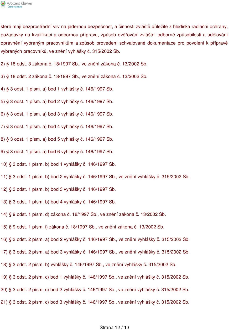 3 zákona č. 18/1997 Sb., ve znění zákona č. 13/2002 Sb. 3) 18 odst. 2 zákona č. 18/1997 Sb., ve znění zákona č. 13/2002 Sb. 4) 3 odst. 1 písm. a) bod 1 vyhlášky č. 146/1997 Sb. 5) 3 odst. 1 písm. a) bod 2 vyhlášky č.