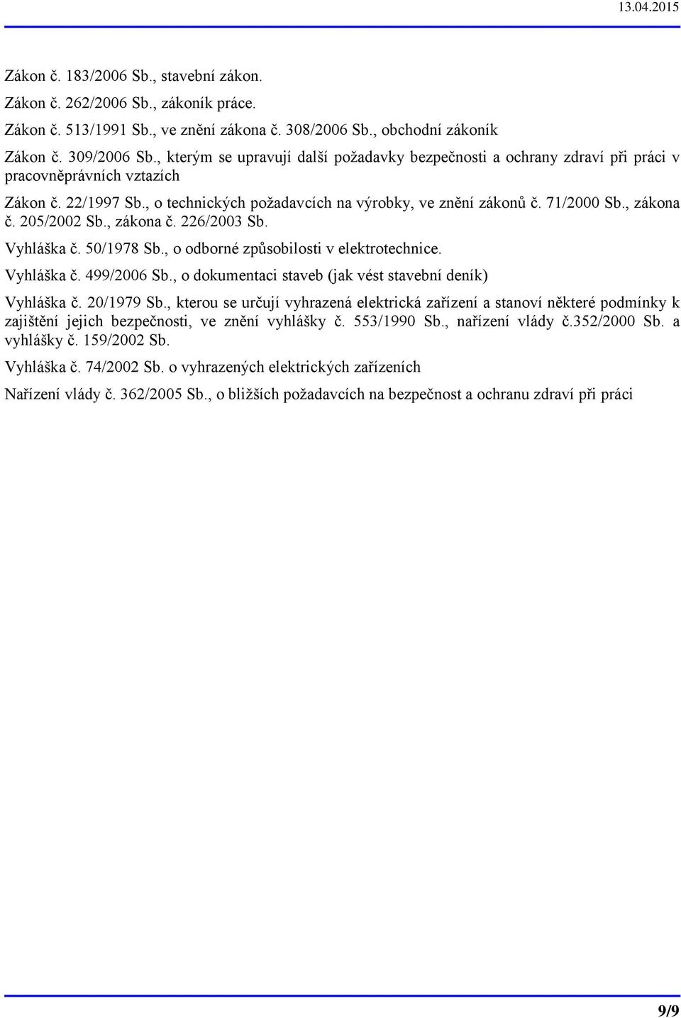 , zákona č. 205/2002 Sb., zákona č. 226/2003 Sb. Vyhláška č. 50/1978 Sb., o odborné způsobilosti v elektrotechnice. Vyhláška č. 499/2006 Sb., o dokumentaci staveb (jak vést stavební deník) Vyhláška č.