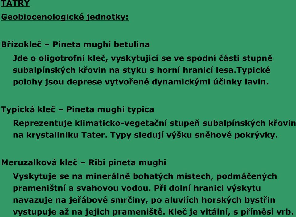 Typická kleč Pineta mughi typica Reprezentuje klimaticko-vegetační stupeň subalpínských křovin na krystaliniku Tater. Typy sledují výšku sněhové pokrývky.