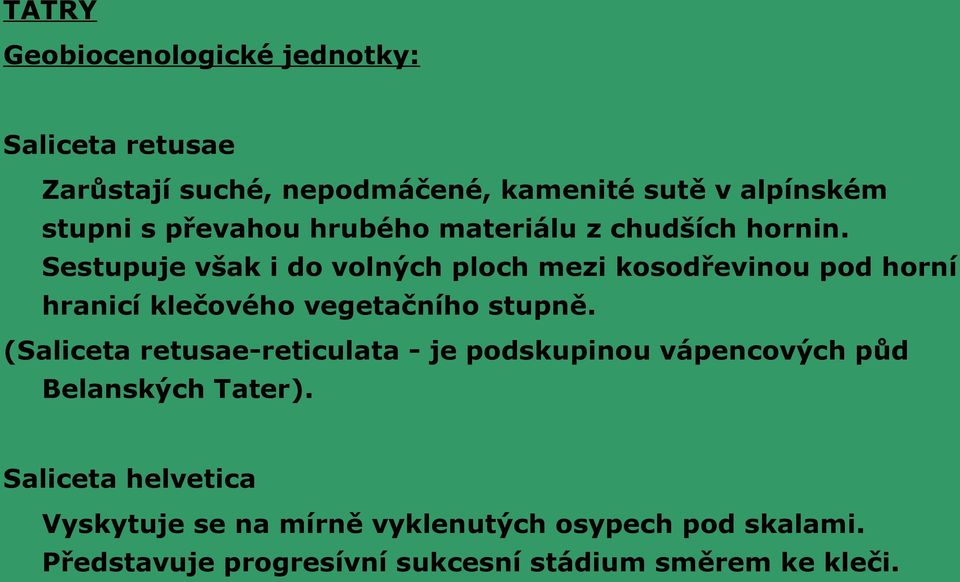 Sestupuje však i do volných ploch mezi kosodřevinou pod horní hranicí klečového vegetačního stupně.