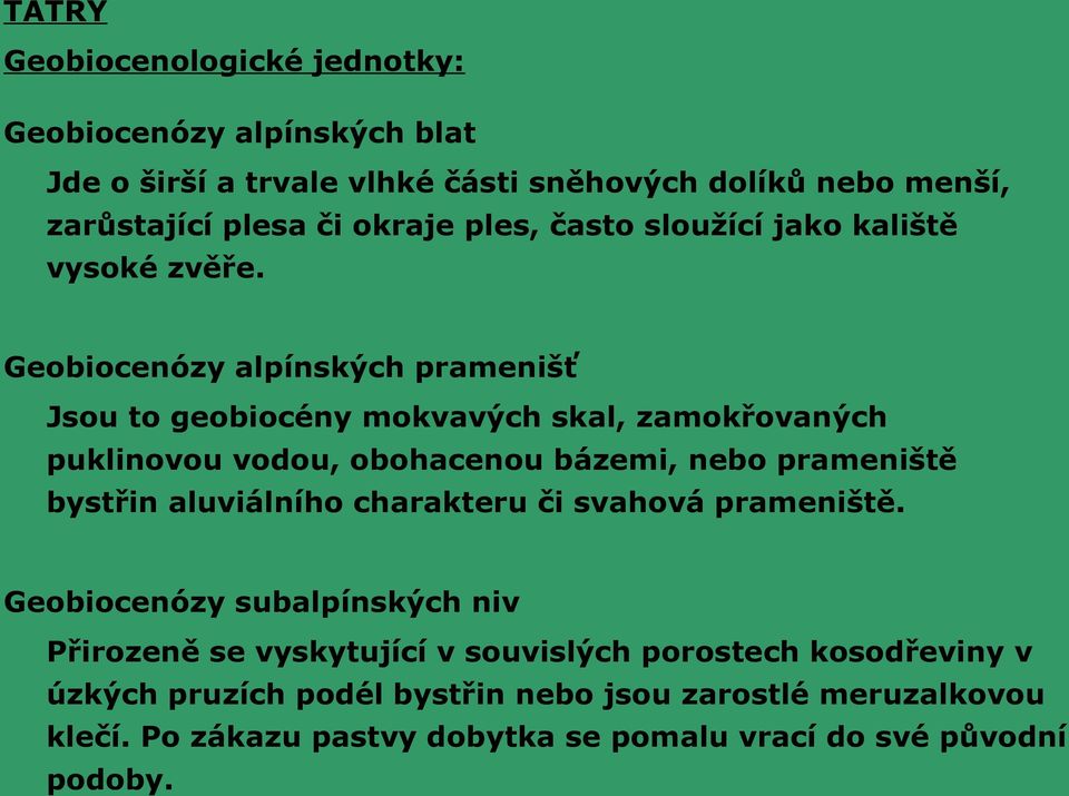Geobiocenózy alpínských pramenišť Jsou to geobiocény mokvavých skal, zamokřovaných puklinovou vodou, obohacenou bázemi, nebo prameniště bystřin