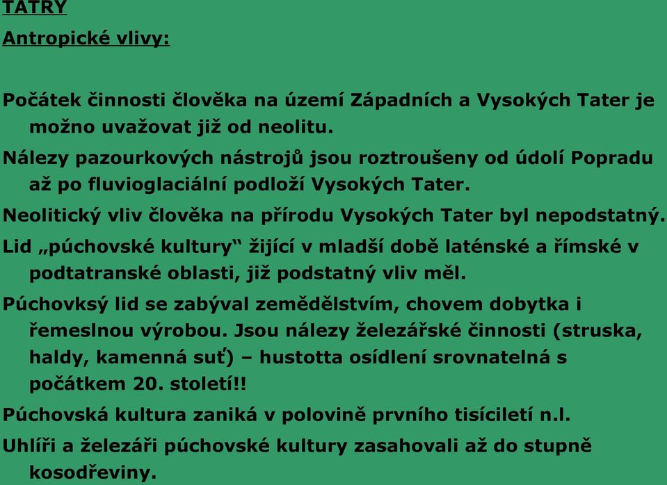 Lid púchovské kultury žijící v mladší době laténské a římské v podtatranské oblasti, již podstatný vliv měl.