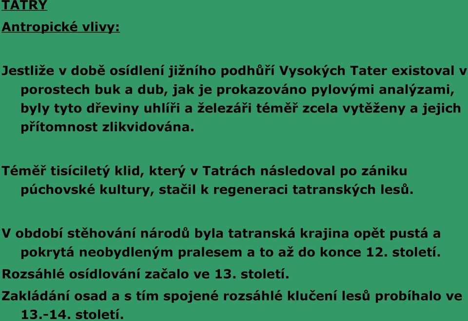 Téměř tisíciletý klid, který v Tatrách následoval po zániku púchovské kultury, stačil k regeneraci tatranských lesů.
