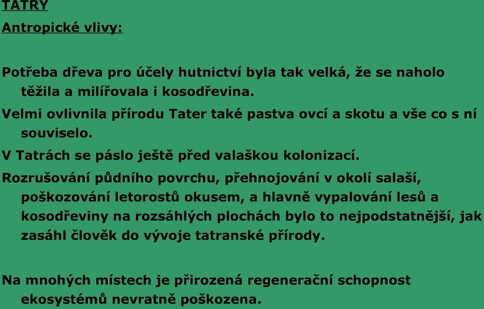 Rozrušování půdního povrchu, přehnojování v okolí salaší, poškozování letorostů okusem, a hlavně vypalování lesů a kosodřeviny na