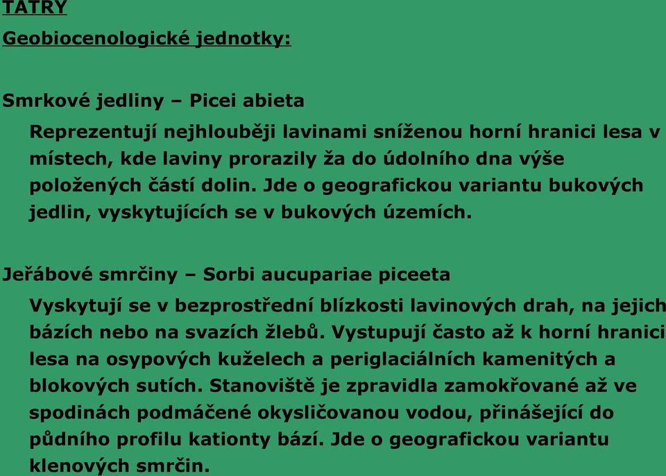 Jeřábové smrčiny Sorbi aucupariae piceeta Vyskytují se v bezprostřední blízkosti lavinových drah, na jejich bázích nebo na svazích žlebů.