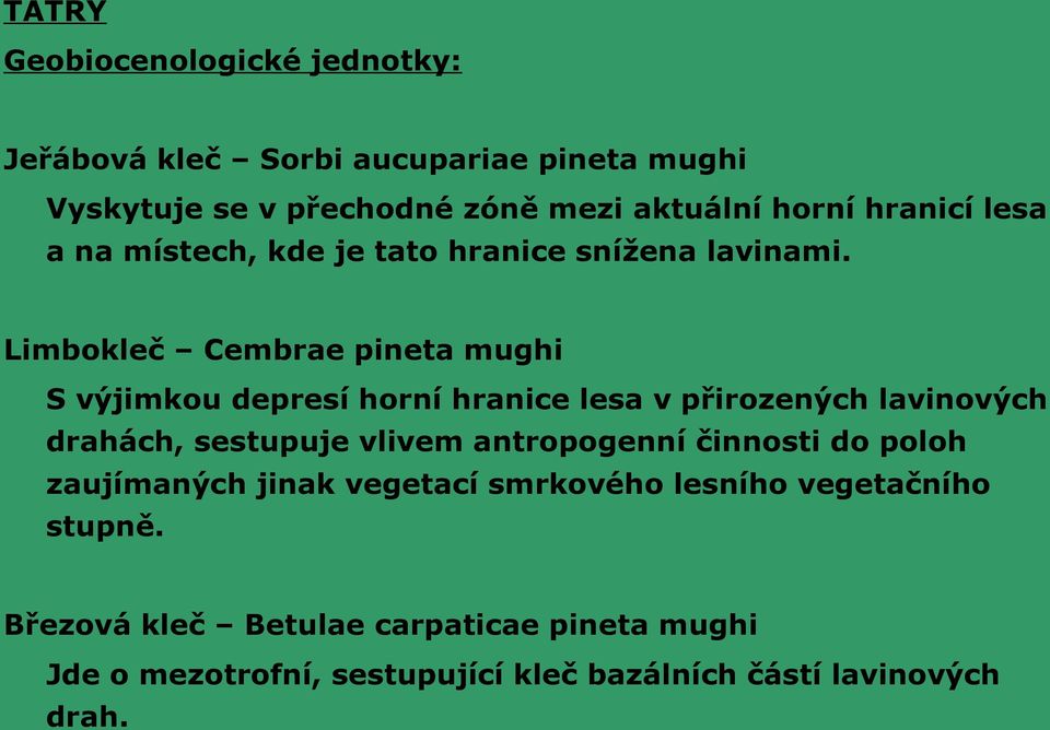 Limbokleč Cembrae pineta mughi S výjimkou depresí horní hranice lesa v přirozených lavinových drahách, sestupuje vlivem