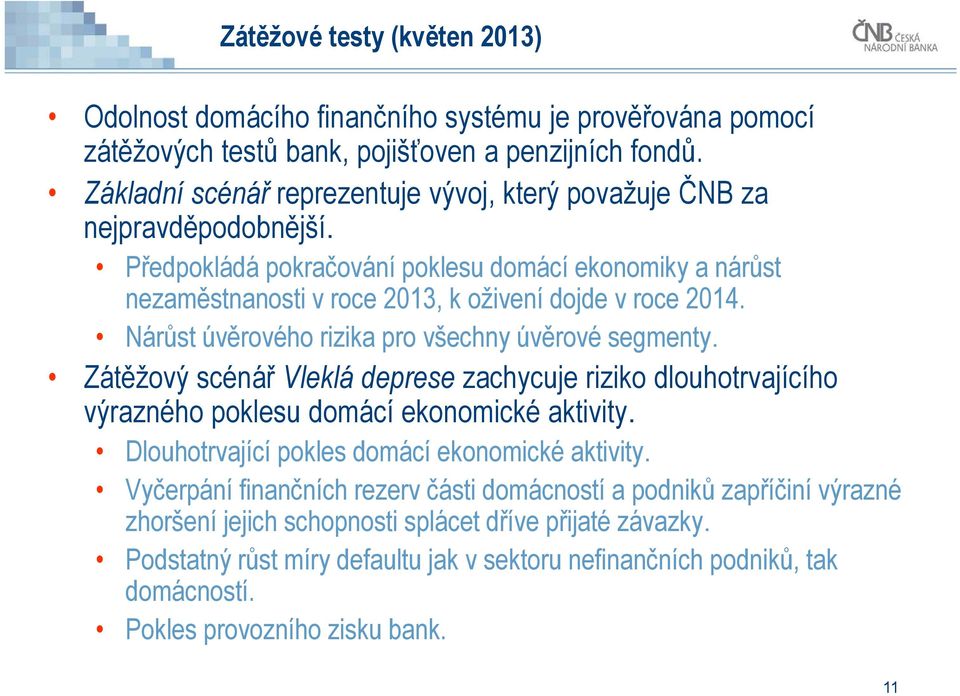 Nárůst úvěrového rizika pro všechny úvěrové segmenty. Zátěžový scénář Vleklá deprese zachycuje riziko dlouhotrvajícího výrazného poklesu domácí ekonomické aktivity.