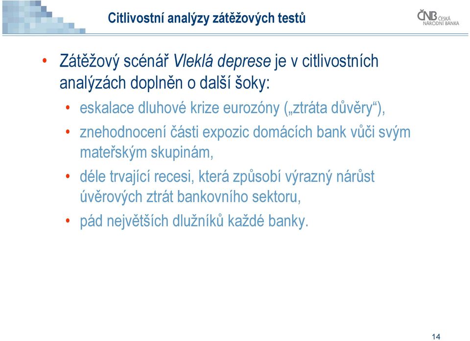 znehodnocení části expozic domácích bank vůči svým mateřským skupinám, déle trvající